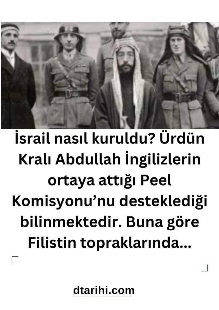 İsrail nasıl kuruldu? Ürdün Kralı Abdullah İngilizlerin ortaya attığı Peel Komisyonu’nu desteklediği bilinmektedir. Buna göre Filistin topraklarında…