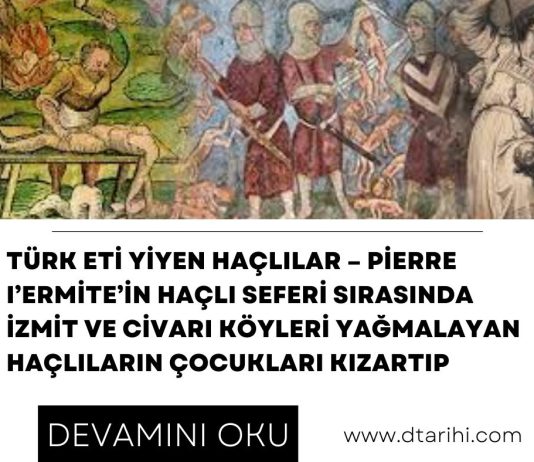Türk eti yiyen Haçlılar - Pierre I'Ermite'in haçlı seferi sırasında İzmit ve civarı köyleri yağmalayan haçlıların çocukları kızartıp