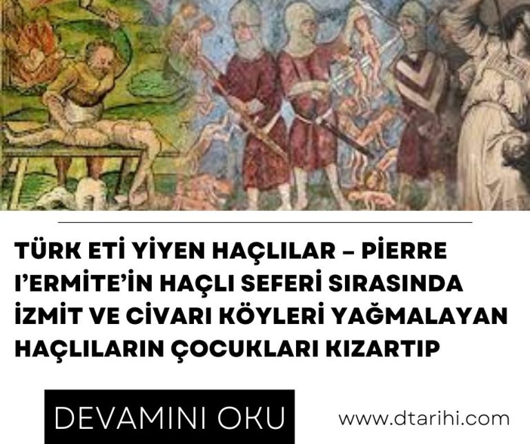 Türk eti yiyen Haçlılar – Pierre I’Ermite’in haçlı seferi sırasında İzmit ve civarı köyleri yağmalayan haçlıların çocukları kızartıp
