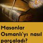 Masonlar Osmanlı’yı nasıl parçaladı?