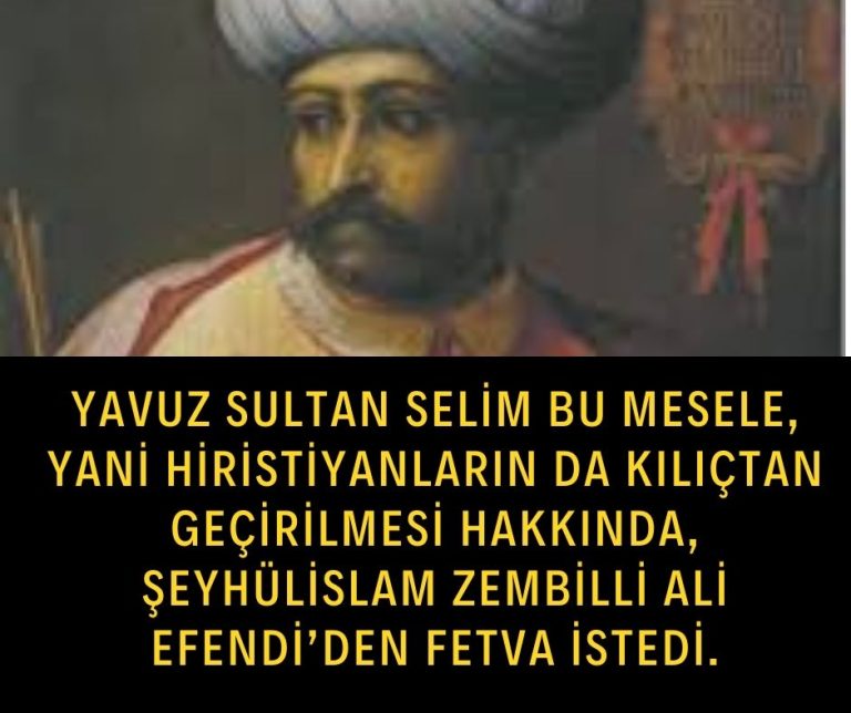 Yavuz Sultan Selim Bu mesele, yani Hiristiyanların da kılıçtan geçirilmesi hakkında, Şeyhülislam Zembilli Ali Efendi’den fetva istedi.