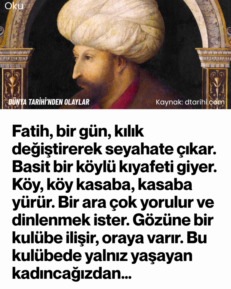 Fatih, bir gün, kılık  değiştirerek seyahate çıkar. Basit bir köylü kıyafeti giyer. Köy, köy kasaba, kasaba yürür. Bir ara çok yorulur ve dinlenmek ister.  Gözüne bir kulübe ilişir, oraya varır. Bu kulübede yalnız yaşayan kadıncağızdan…