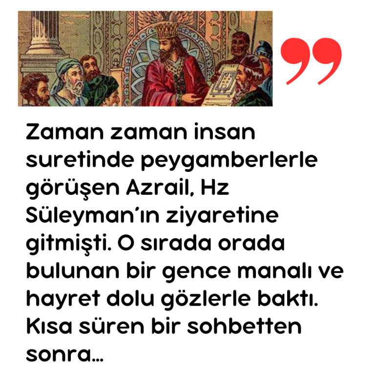 Zaman zaman insan suretinde peygamberlerle görüşen Azrail, Hz Süleyman’ın ziyaretine gitmişti. O sırada orada bulunan bir gence manalı ve hayret dolu gözlerle baktı. Kısa süren bir sohbetten sonra…