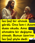 İsa (as) bir ahmak gördü. Ona İsm-i Azam duası okudu. Ama ahmakta bir değişme olmadı. Bunun üzerine İsa (as) şöyle dedi: