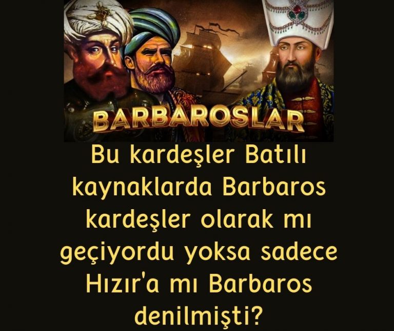 Bu kardeşler Batılı kaynaklarda Barbaros kardeşler olarak mı geçiyordu yoksa sadece Hızır’a mı Barbaros denilmişti?