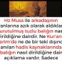 Hz Musa ile arkadaşının yanlarına azık olarak aldıkları kurutulmuş tuzlu balığın nasıl dirildiğine dairdir. Ne Kur’an-ı Kerim’de ne de bir teki dışında anılan hadis kaynaklarında balığın nasıl dirildiğine dair açıklama vardır. Sadece