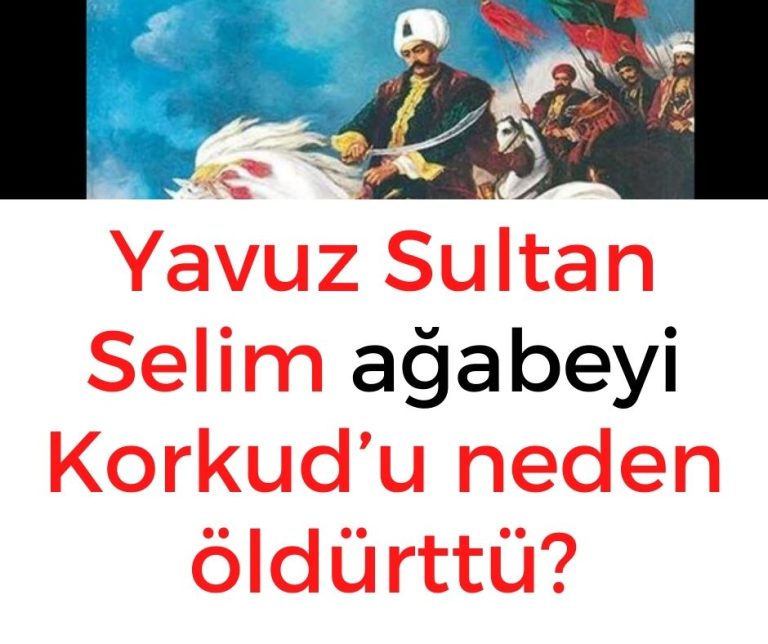 Yavuz Sultan Selim ağabeyi Korkud’u neden öldürttü?