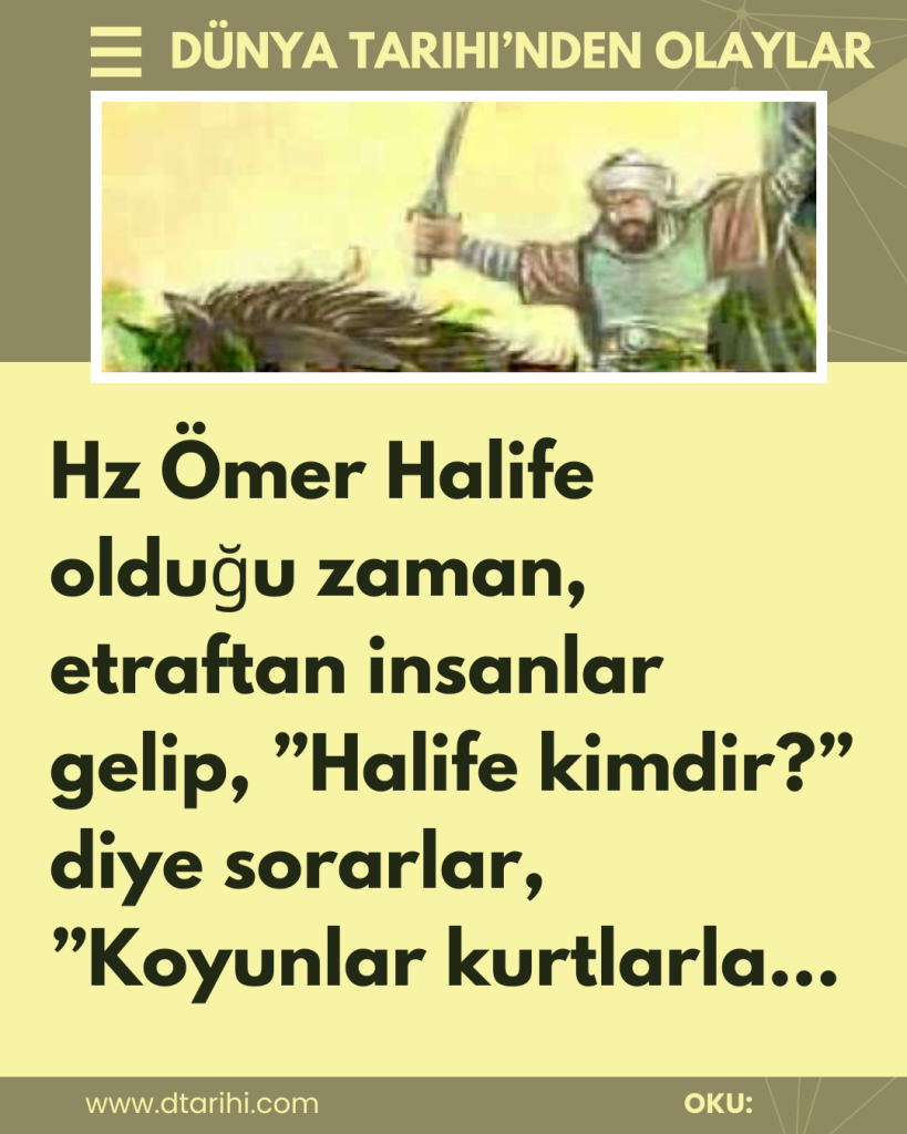 Hz Ömer Halife olduğu zaman, etraftan insanlar gelip, ”Halife kimdir?” diye sorarlar, ”Koyunlar kurtlarla…