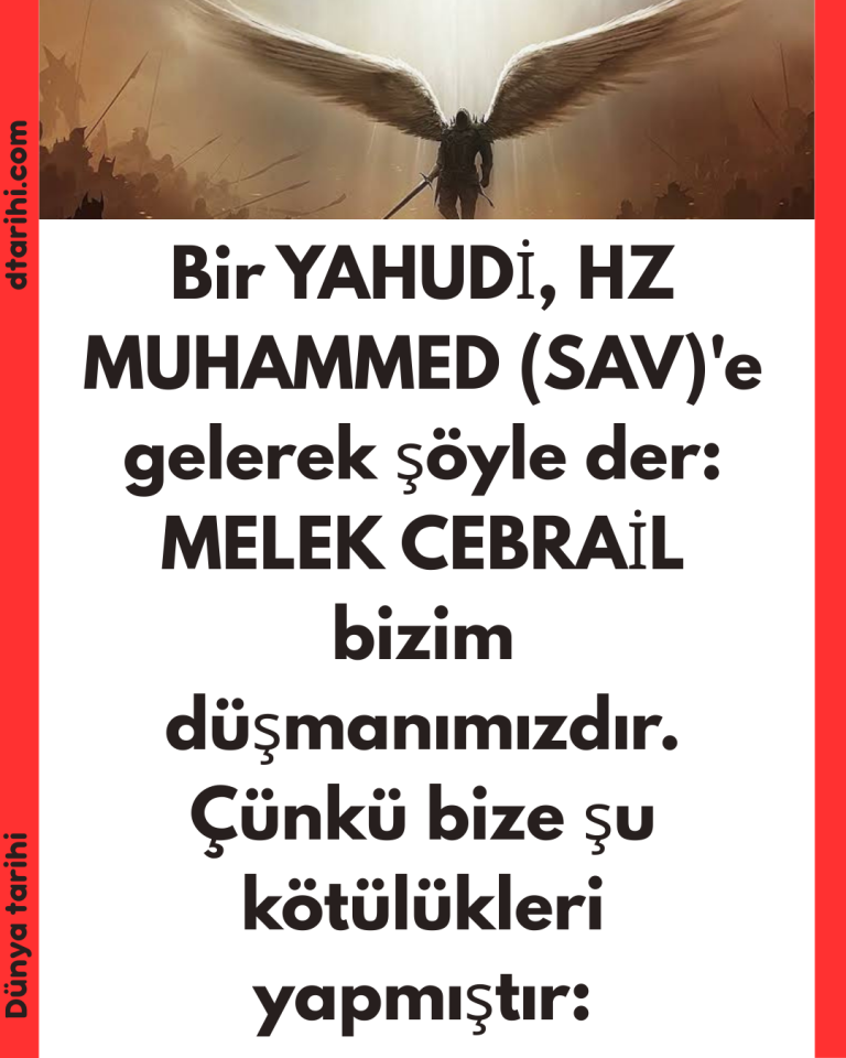 Bir YAHUDİ, HZ MUHAMMED (SAV)’e gelerek şöyle der: MELEK CEBRAİL bizim düşmanımızdır. Çünkü bize şu kötülükleri yapmıştır: