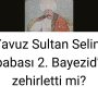 Yavuz Sultan Selim babası 2. Bayezid’i zehirletti mi?