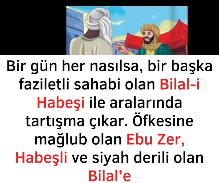 Bir gün her nasılsa, bir başka faziletli sahabi olan Bilal-i Habeşi ile aralarında tartışma çıkar. Öfkesine mağlub olan Ebu Zer, Habeşli ve siyah derili olan Bilal’e