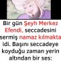 Bir gün Şeyh Merkez Efendi, seccadesini sermiş namaz kılmakta idi. Başını seccadeye koyduğu zaman yerin altından bir ses: