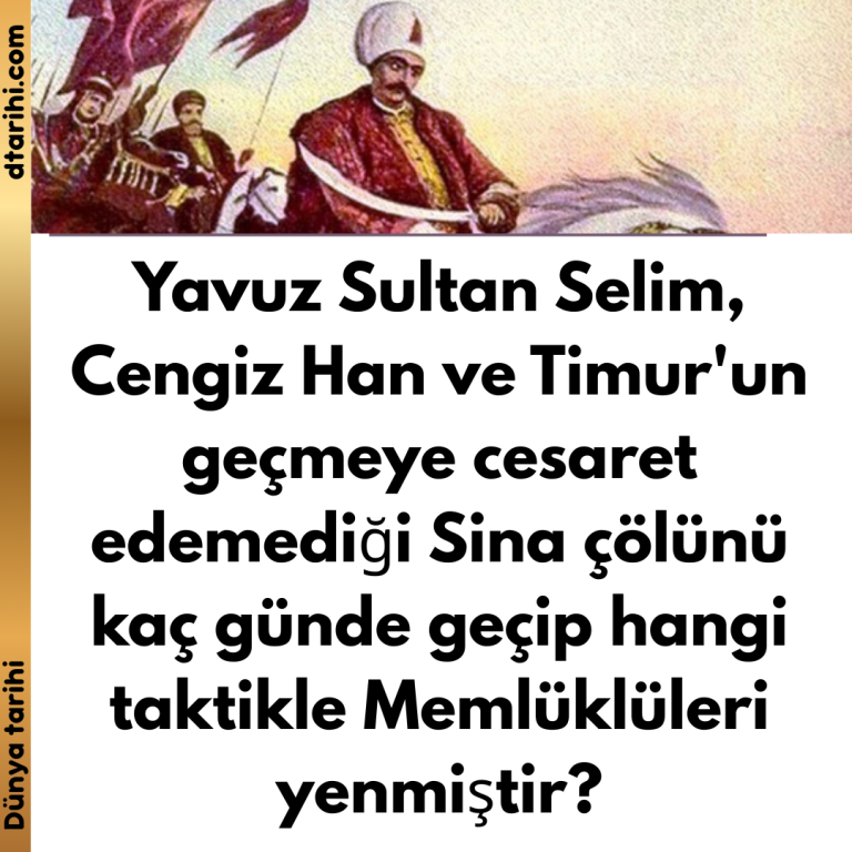 Yavuz Sultan Selim, Cengiz Han ve Timur’un geçmeye cesaret edemediği Sina çölünü kaç günde geçip hangi taktikle Memlüklüleri yenmiştir?