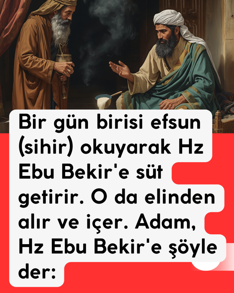 Bir gün birisi efsun (sihir) okuyarak Hz Ebu Bekir’e süt getirir. O da elinden alır ve içer. Adam, Hz Ebu Bekir’e şöyle der: