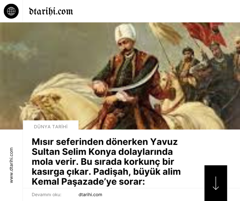 Mısır seferinden dönerken Yavuz Sultan Selim Konya dolaylarında mola verir. Bu sırada korkunç bir kasırga çıkar. Padişah, büyük alim Kemal Paşazade’ye sorar: