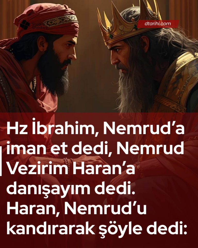 Hz İbrahim, Nemrud’a iman et dedi, Nemrud Vezirim Haran’a danışayım dedi. Haran, Nemrud’u kandırarak şöyle dedi: