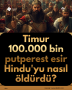 Timur 100.000 bin putperest Hindu’yu nasıl öldürdü?