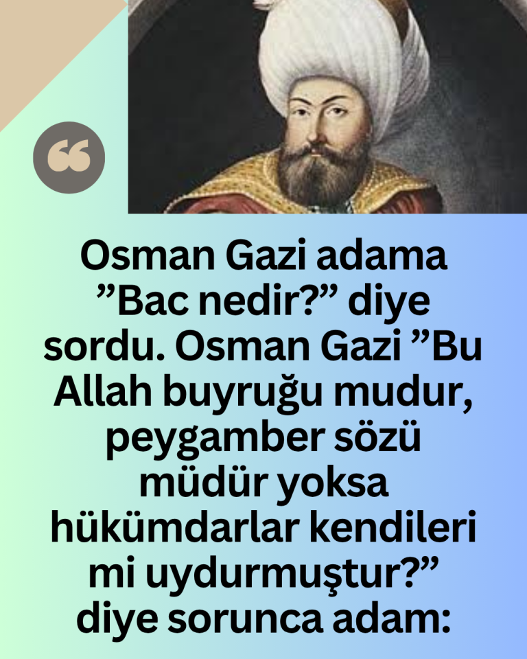 Osman Gazi adama ”Bac nedir?” diye sordu. Osman Gazi ”Bu Allah buyruğu mudur, peygamber sözü müdür yoksa hükümdarlar kendileri mi uydurmuştur?” diye sorunca adam: