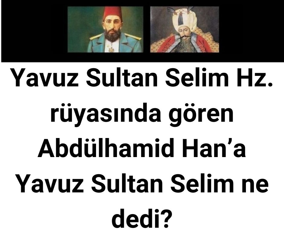 Yavuz Sultan Selim Hz. rüyasında gören Abdülhamid Han'a Yavuz Sultan Selim ne dedi?