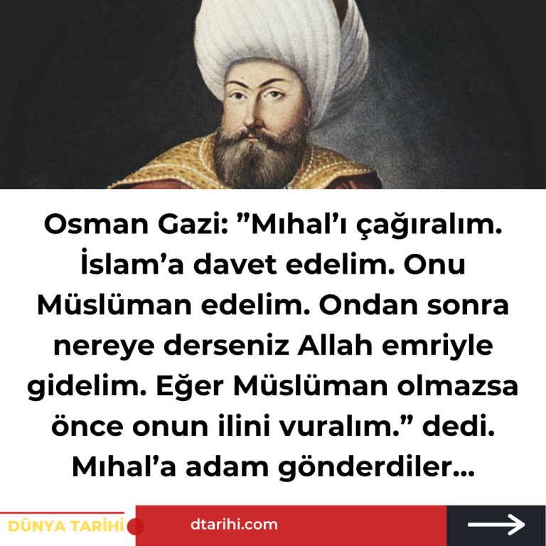 Osman Gazi:  ”Mıhal’ı çağıralım. İslam’a davet edelim. Onu Müslüman edelim. Ondan sonra nereye derseniz Allah emriyle gidelim. Eğer Müslüman olmazsa önce onun ilini vuralım.” dedi.  Mıhal’a adam gönderdiler…