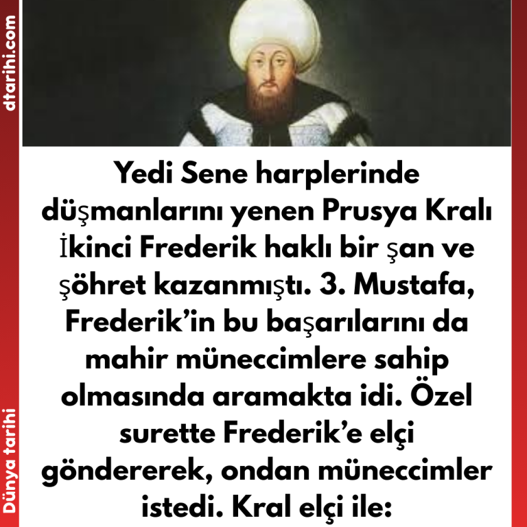 Yedi Sene harplerinde düşmanlarını yenen Prusya Kralı İkinci Frederik haklı bir şan ve şöhret kazanmıştı. 3. Mustafa, Frederik’in bu başarılarını da mahir müneccimlere sahip olmasında aramakta idi. Özel surette Frederik’e elçi göndererek, ondan müneccimler istedi. Kral elçi ile: