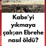 Kabe’yi yıkmaya çalışan Ebrehe nasıl öldü?
