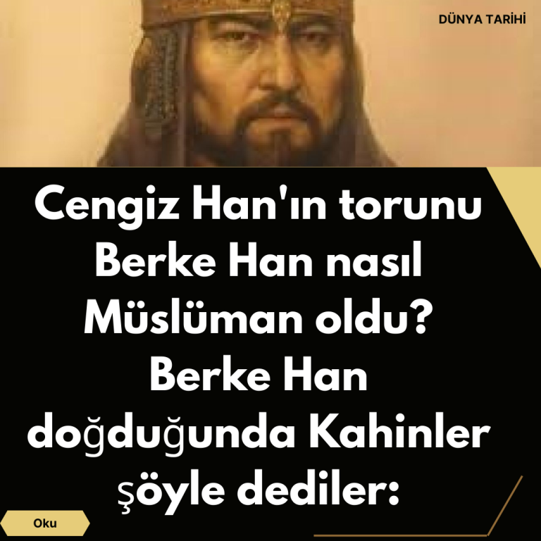 Cengiz Han’ın torunu Berke Han nasıl Müslüman oldu? Berke Han doğduğunda Kahinler şöyle dediler: