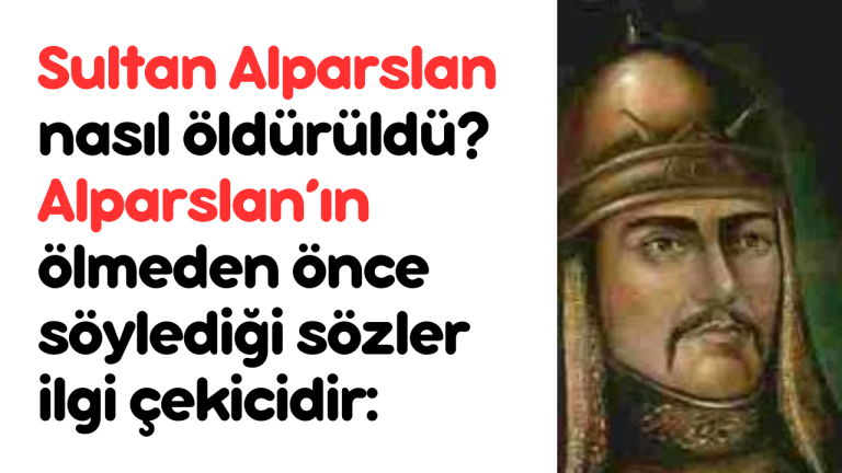 Sultan Alparslan nasıl öldürüldü? Alparslan’ın ölmeden önce söylediği sözler ilgi çekicidir: