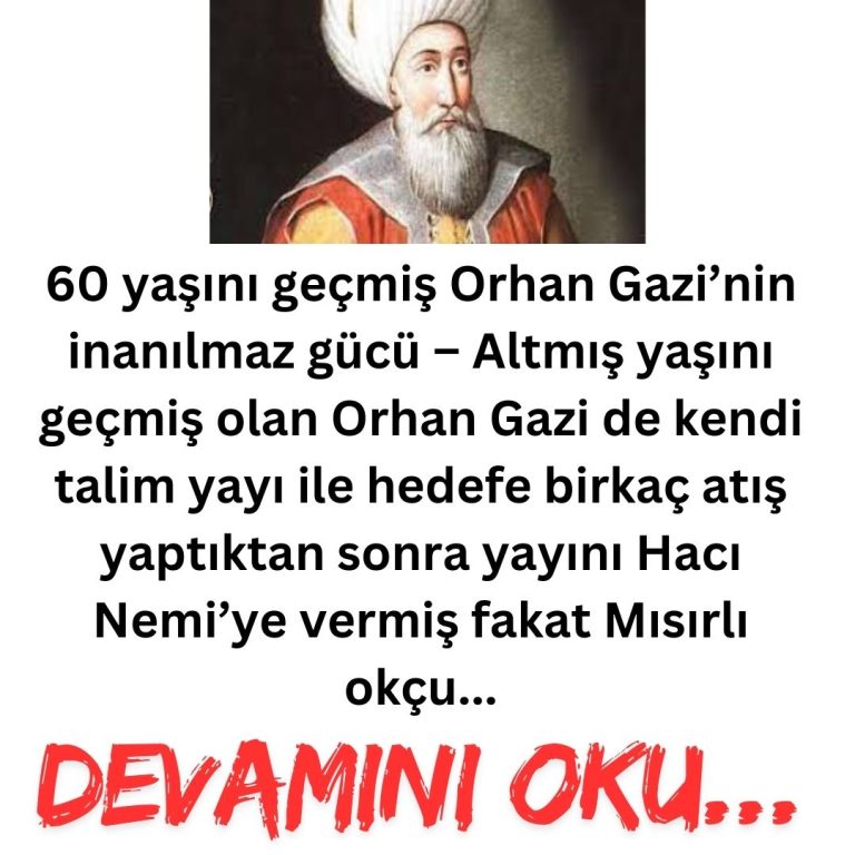 60 yaşını geçmiş Orhan Gazi’nin inanılmaz gücü – Altmış yaşını geçmiş olan Orhan Gazi de kendi talim yayı ile hedefe birkaç atış yaptıktan sonra yayını Hacı Nemi’ye vermiş fakat Mısırlı okçu…