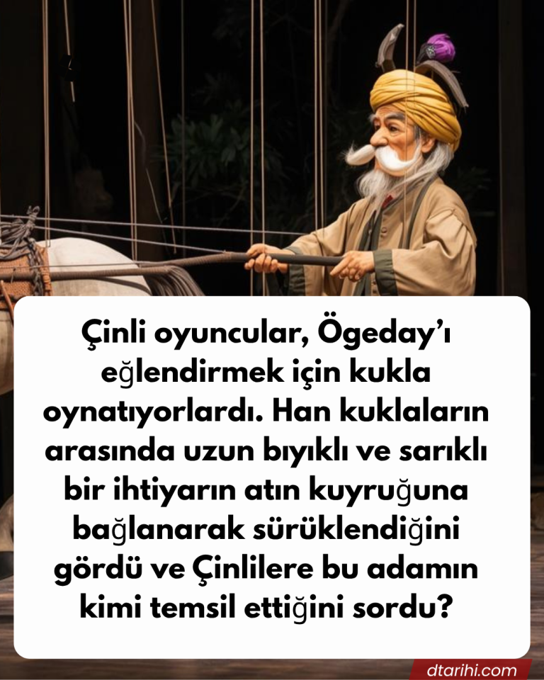 Çinli oyuncular, Ögeday’ı eğlendirmek için kukla oynatıyorlardı. Han kuklaların arasında uzun bıyıklı ve sarıklı bir ihtiyarın atın kuyruğuna bağlanarak sürüklendiğini gördü ve Çinlilere bu adamın kimi temsil ettiğini sordu?