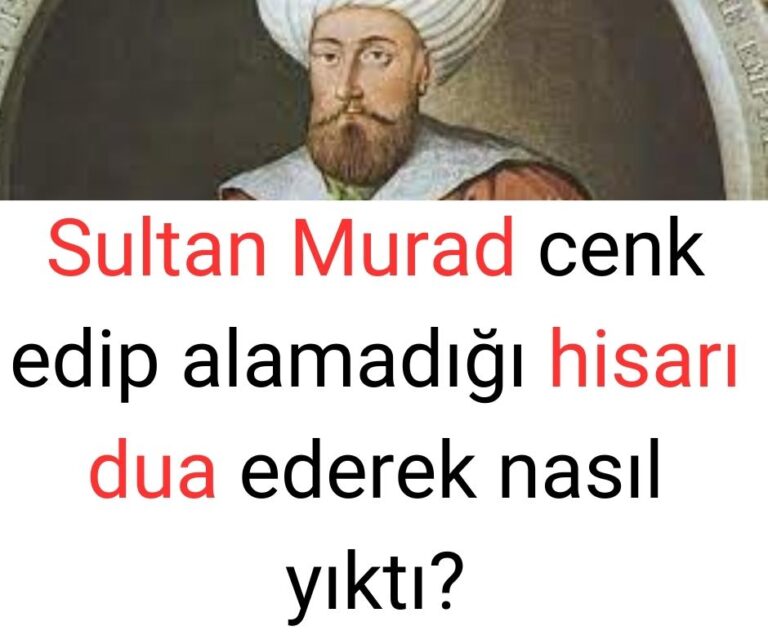 Sultan Murad cenk edip alamadığı hisarı dua ederek nasıl yıktı?