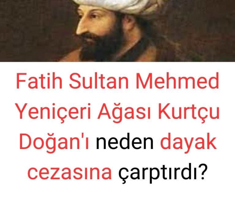 Fatih Sultan Mehmed Yeniçeri Ağası Kurtçu Doğan’ı neden dayak cezasına çarptırdı?