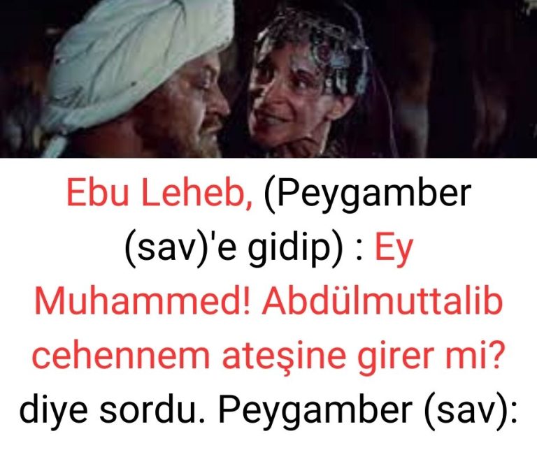 Ebu Leheb, (Peygamber (sav)’e gidip) : Ey Muhammed! Abdülmuttalib cehennem ateşine girer mi? diye sordu. Peygamber (sav):