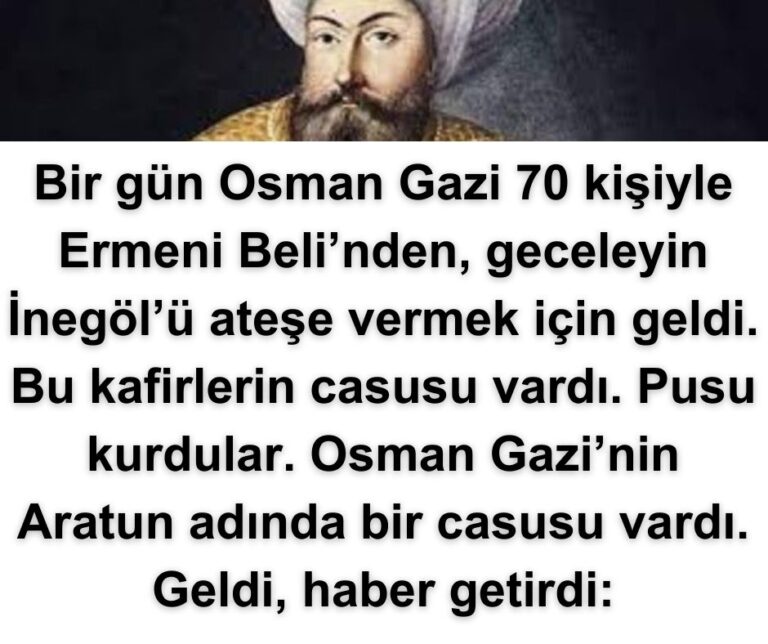Bir gün Osman Gazi 70 kişiyle Ermeni Beli’nden, geceleyin İnegöl’ü ateşe vermek için geldi. Bu kafirlerin casusu vardı. Pusu kurdular. Osman Gazi’nin Aratun adında bir casusu vardı. Geldi, haber getirdi: