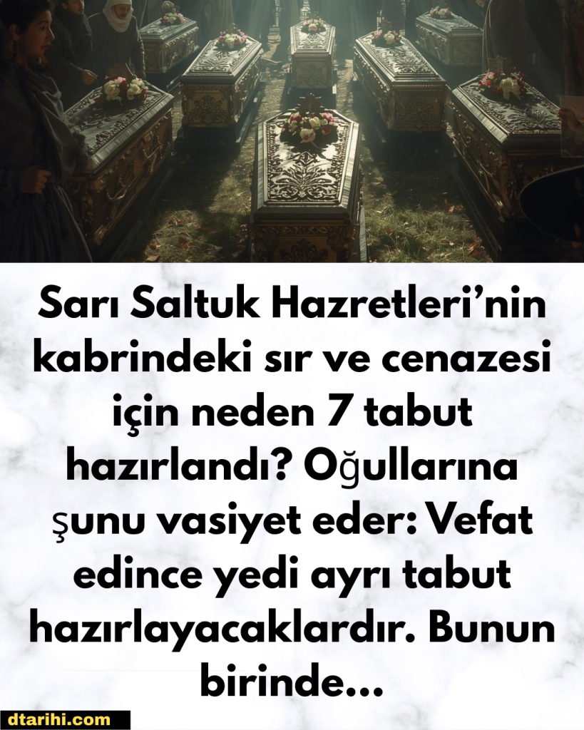 Sarı Saltuk Hazretleri’nin kabrindeki sır ve cenazesi için neden 7 tabut hazırlandı? Oğullarına şunu vasiyet eder: Vefat edince yedi ayrı tabut hazırlayacaklardır. Bunun birinde…