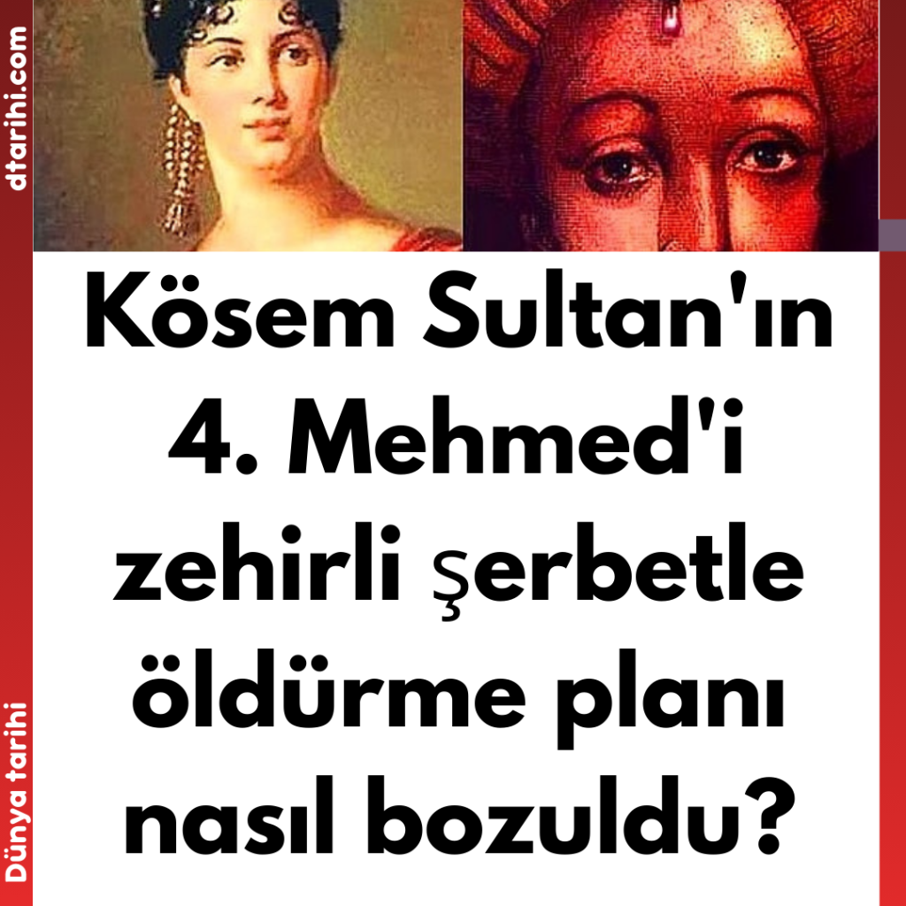 Kösem Sultan’ın 4. Mehmed’i zehirli şerbetle öldürme planı nasıl bozuldu?