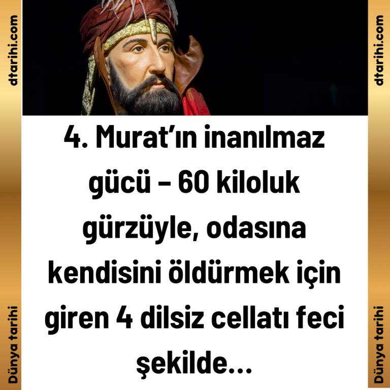 4. Murat’ın inanılmaz gücü – 60 kiloluk gürzüyle, odasına kendisini öldürmek için giren 4 dilsiz cellatı feci şekilde…