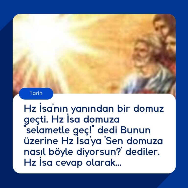 Hz İsa’nın yanından bir domuz geçti. Hz İsa domuza ”selametle geç!” dedi Bunun üzerine Hz İsa’ya ‘Sen domuza nasıl böyle diyorsun?’ dediler. Hz İsa cevap olarak…