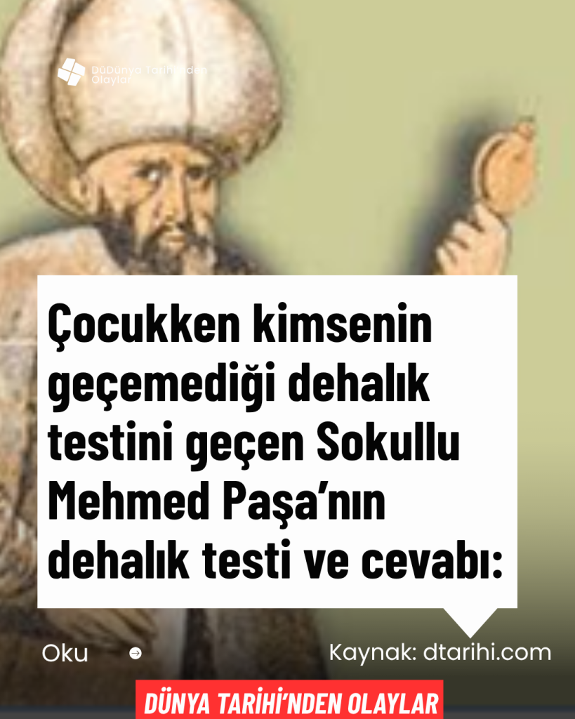 Çocukken kimsenin geçemediği dehalık testini geçen Sokullu Mehmed Paşa’nın dehalık testi ve cevabı: