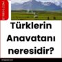 Türklerin Anavatanı neresidir?