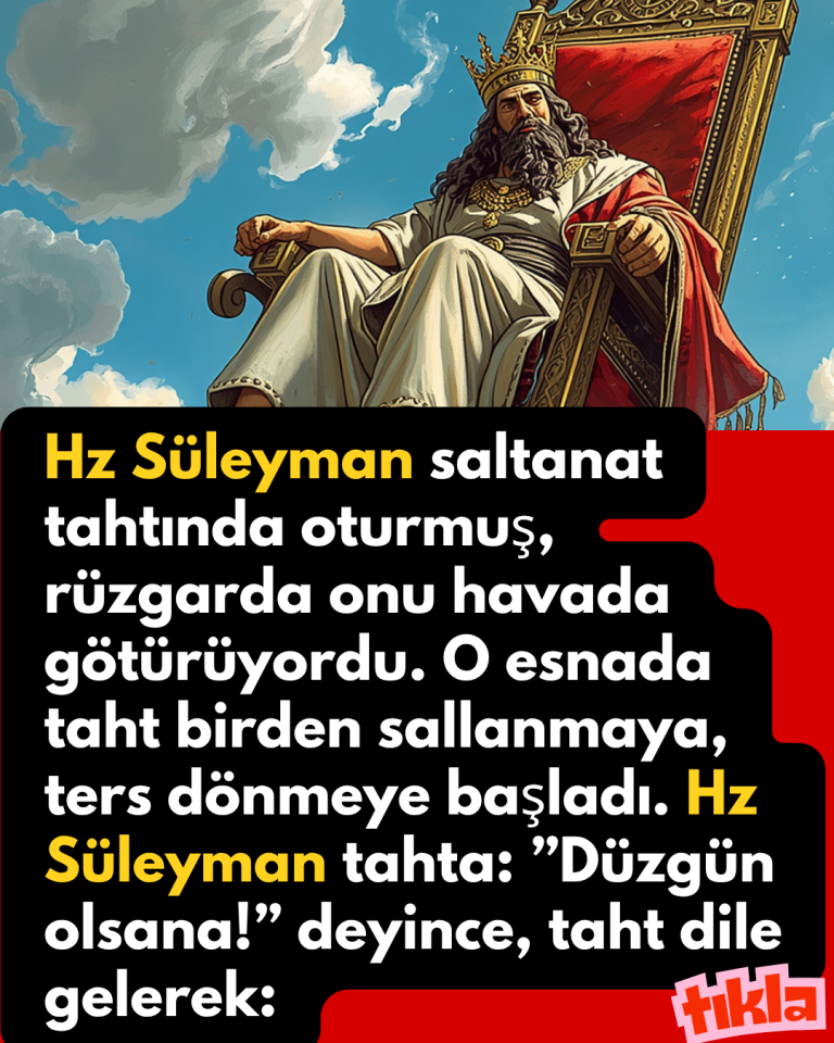 Hz Süleyman saltanat tahtında oturmuş, rüzgarda onu havada götürüyordu. O esnada taht birden sallanmaya, ters dönmeye başladı. Hz Süleyman tahta: ”Düzgün olsana!” deyince, taht dile gelerek: