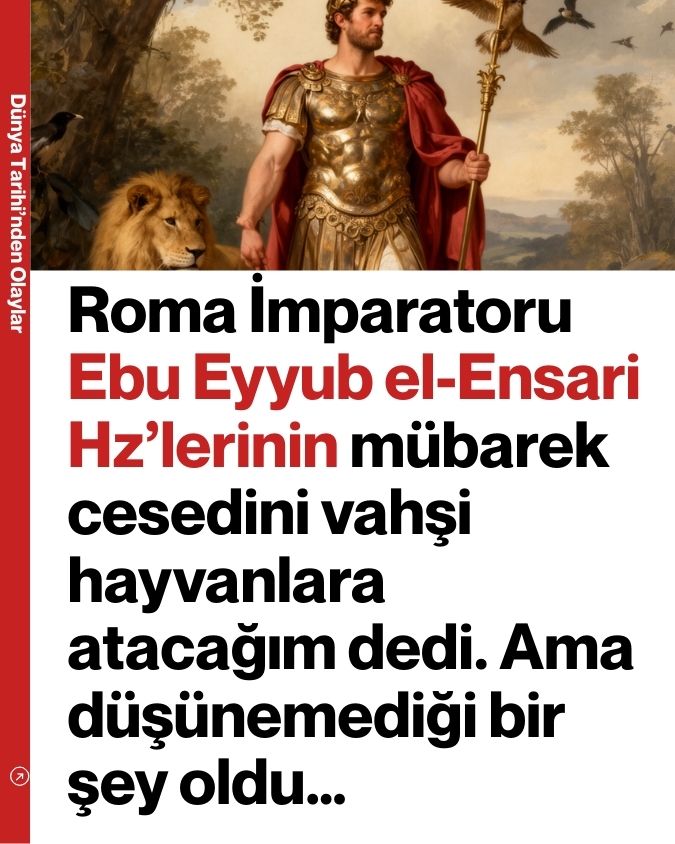 Roma İmparatoru Ebu Eyyub el-Ensari Hz’lerinin mübarek cesedini vahşi hayvanlara atacağım dedi. Ama düşünemediği bir şey oldu…