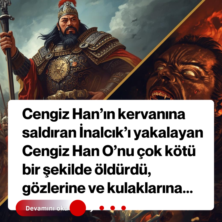 Cengiz Han’ın kervanına saldıran İnalcık’ı yakalayan Cengiz Han O’nu çok kötü bir şekilde öldürdü, gözlerine ve kulaklarına…