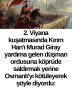 2. Viyana kuşatmasında Kırım Han’ı Murad Giray yardıma gelen düşman ordusuna köprüde saldırmak yerine Osmanlı’yı kötüleyerek şöyle diyordu: