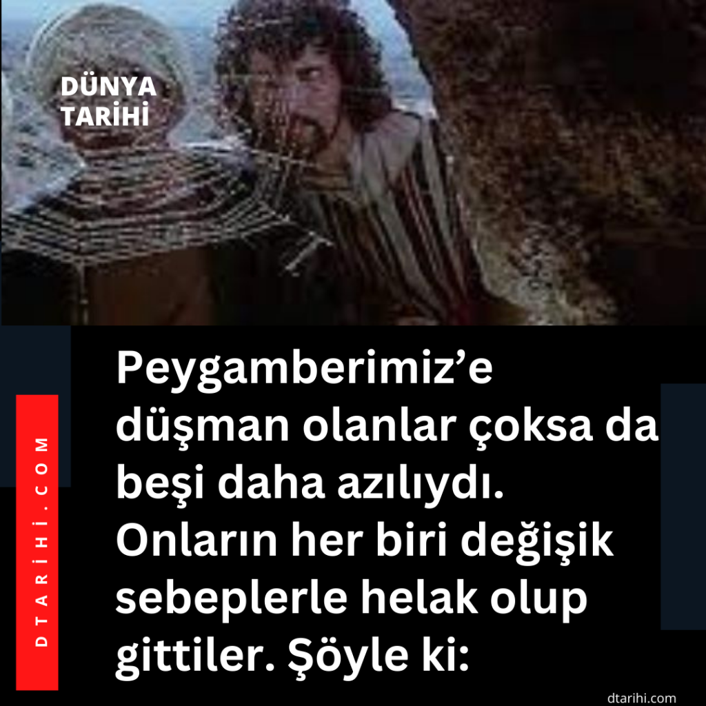 Peygamberimiz’e düşman olanlar çoksa da beşi daha azılıydı. Onların her biri değişik sebeplerle helak olup gittiler. Şöyle ki: