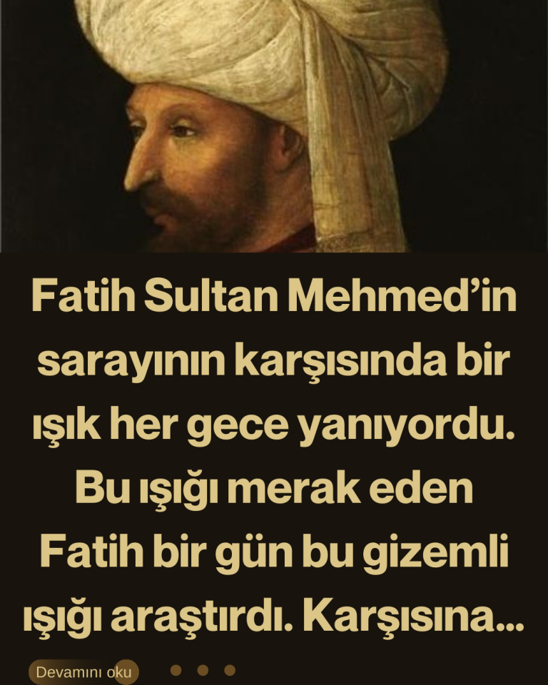 Fatih Sultan Mehmed’in sarayının karşısında bir ışık her gece yanıyordu. Bu ışığı merak eden Fatih bir gün bu gizemli ışığı araştırdı. Karşısına…