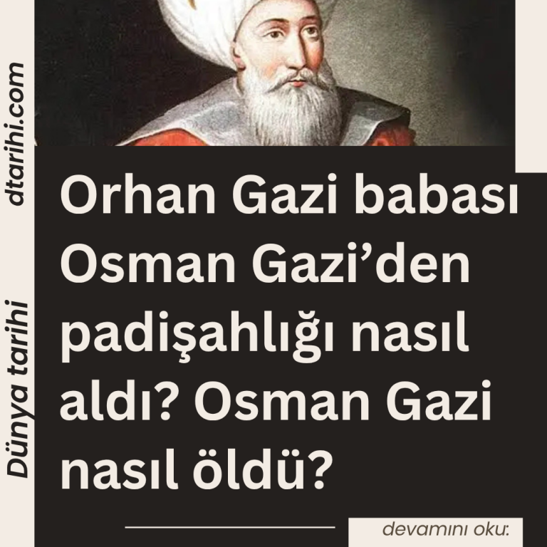 Orhan Gazi babası Osman Gazi’den padişahlığı nasıl aldı? Osman Gazi nasıl öldü?