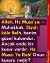 Allah, Hz Musa’ya: – Muhakkak, Siyah köle Belh, benim güzel kulumdur. Ancak onda bir kusur vardır. Hz Musa: Ya Rab! Onun kusuru nedir?