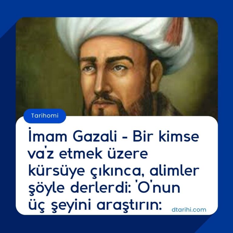 İmam Gazali – Bir kimse va’z etmek üzere kürsüye çıkınca, alimler şöyle derlerdi: ‘O’nun üç şeyini araştırın:
