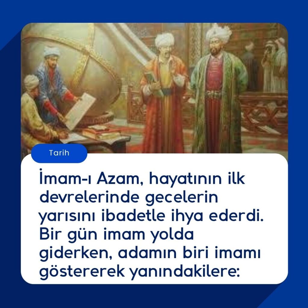 İmam-ı Azam, hayatının ilk devrelerinde gecelerin yarısını ibadetle ihya ederdi. Bir gün imam yolda giderken, adamın biri imamı göstererek yanındakilere:
